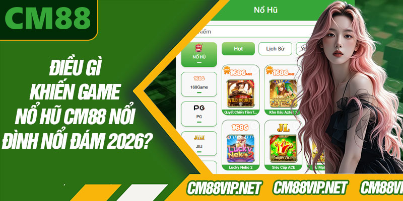 Điều Gì Khiến Game Nổ Hũ CM88 Nổi Đình Nổi Đám 2026?