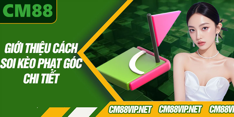 Giới Thiệu Cách Soi Kèo Phạt Góc Chi Tiết