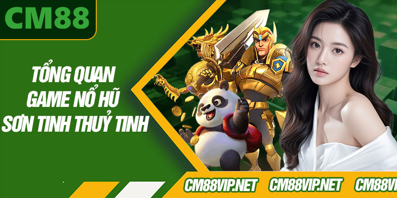 Tổng Quan Game Nổ Hũ Sơn Tinh Thuỷ Tinh